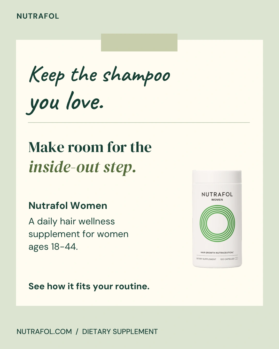 Nutrafol ad: handwritten headline Keep the shampoo you love, then Make room for the inside-out step, with the Nutrafol Women bottle.