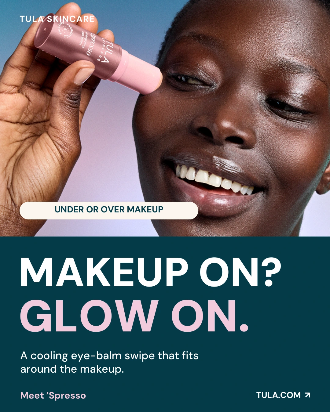 TULA ad: a smiling woman applies a pink eye-balm stick. Headline: Makeup on? Glow on. A cooling eye-balm swipe that fits around the makeup. Meet 'Spresso.