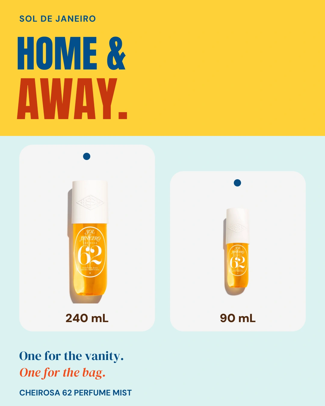 Sol de Janeiro ad: Cheirosa 62 perfume mist in 240 mL and 90 mL sizes. One for the vanity, one for the bag.